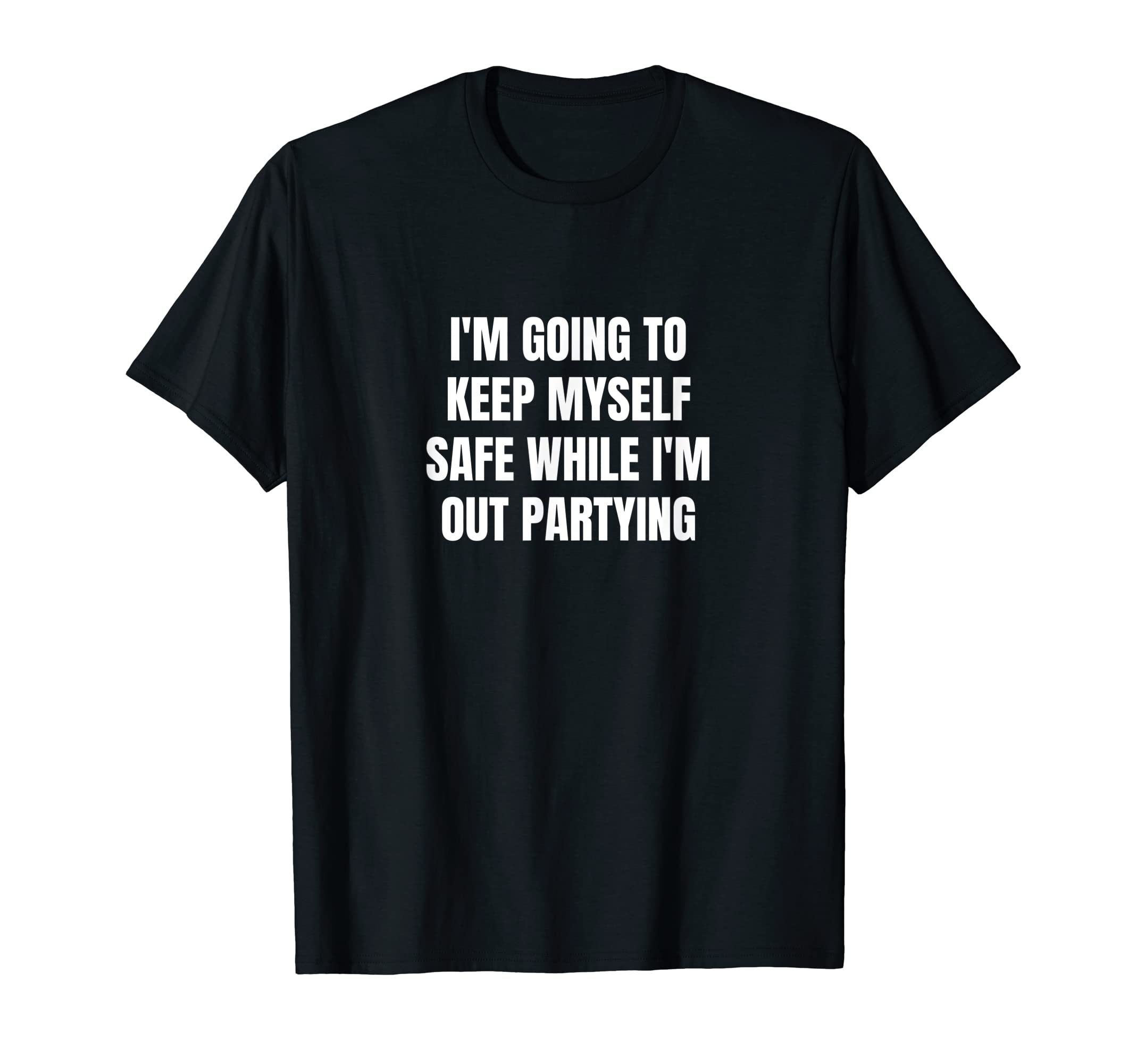 Im Going To Keep Myself Safe While Im T-Shirt - Graphic Print for Adults - T-Shirt, Sweatshirt, Hoodie