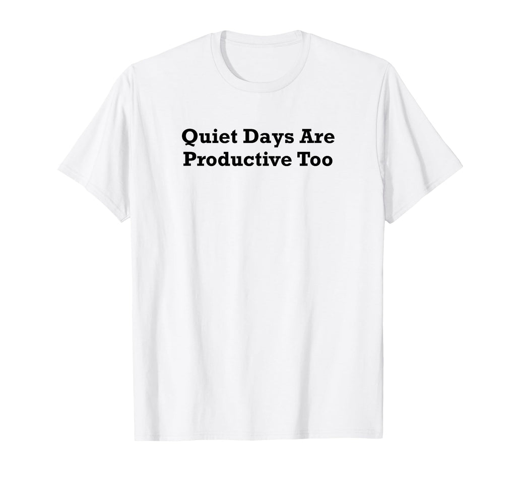 Quiet Days Are Productive Too T-Shirt - Graphic Print Men Women - T-Shirt, Sweatshirt, Hoodie