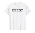 Quiet Days Are Productive Too T-Shirt - Graphic Print Men Women - T-Shirt, Sweatshirt, Hoodie