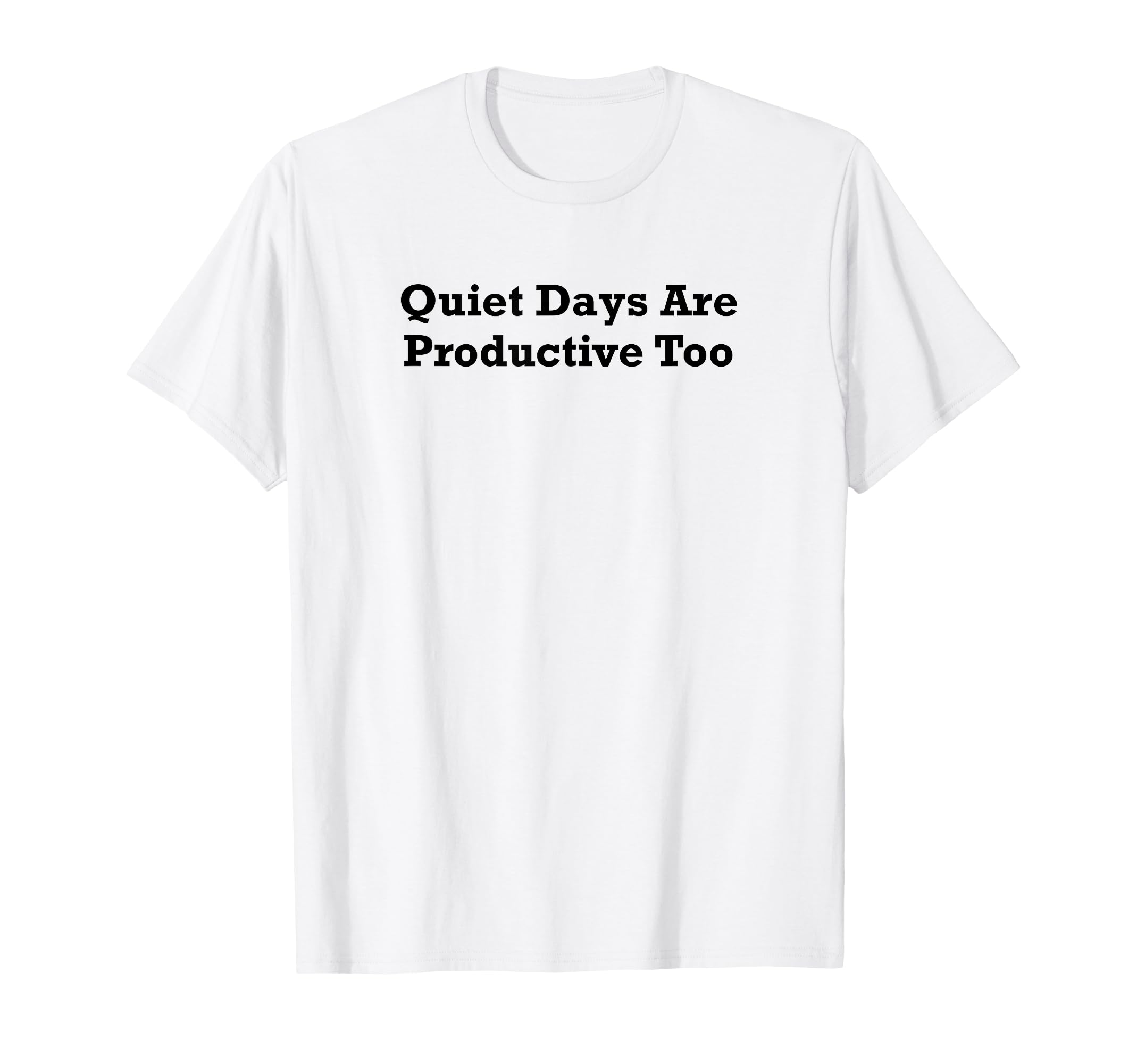 Quiet Days Are Productive Too T-Shirt - Graphic Print Men Women - T-Shirt, Sweatshirt, Hoodie