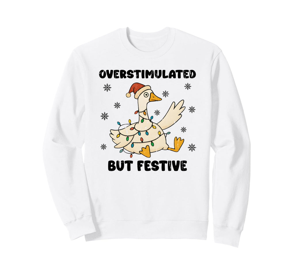 Overstimulated But Festive Goose Sweatshirt - Trendy Graphic Unisex - T-Shirt, Sweatshirt, Hoodie
