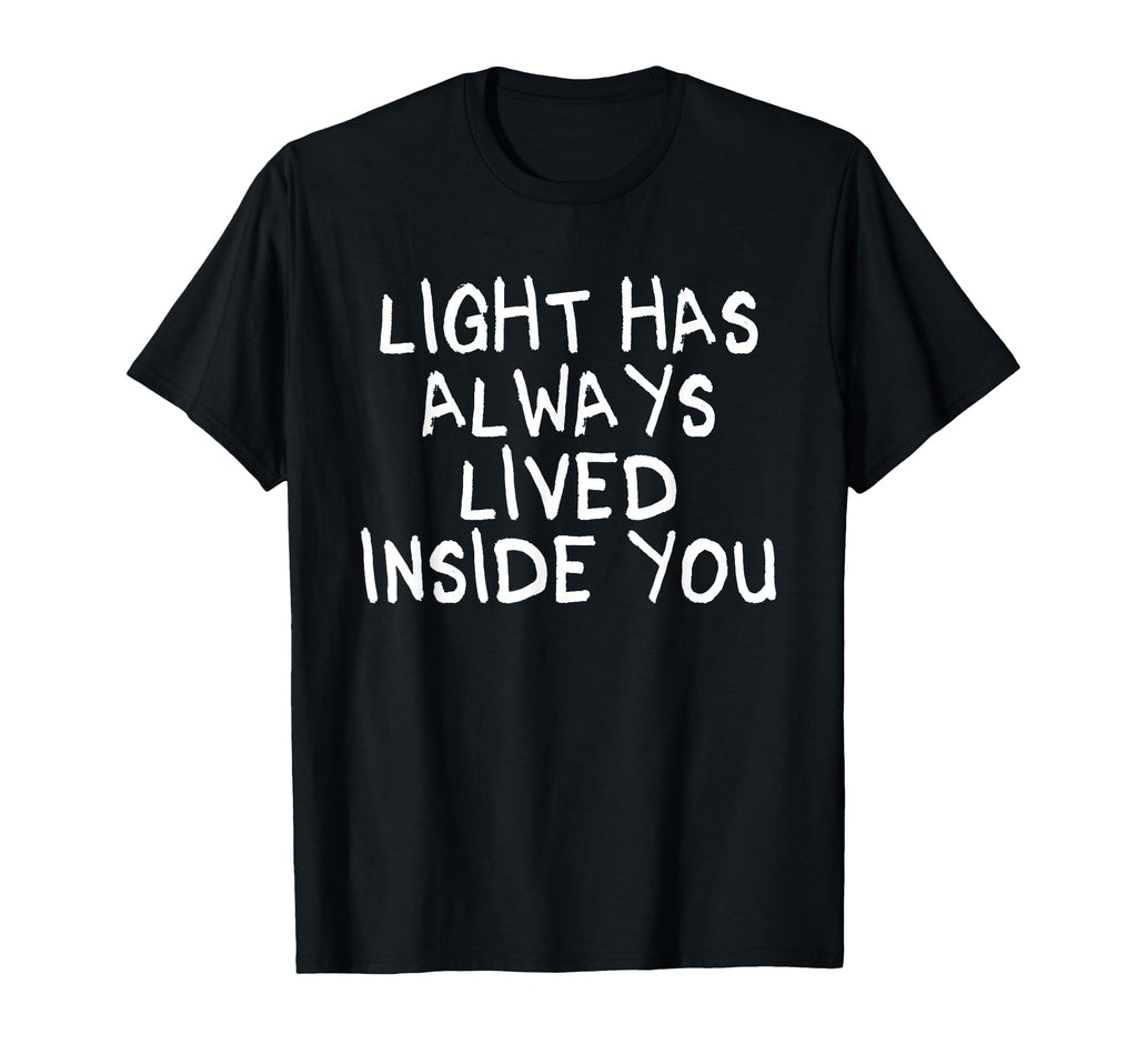 Light Has Always Lived Inside You T-Shirt - Custom Art Print Unisex - T-Shirt, Sweatshirt, Hoodie