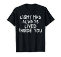 Light Has Always Lived Inside You T-Shirt - Custom Art Print Unisex - T-Shirt, Sweatshirt, Hoodie