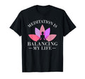Meditation Is Balancing My Life T-Shirt - Unique Graphic for Adults - T-Shirt, Sweatshirt, Hoodie