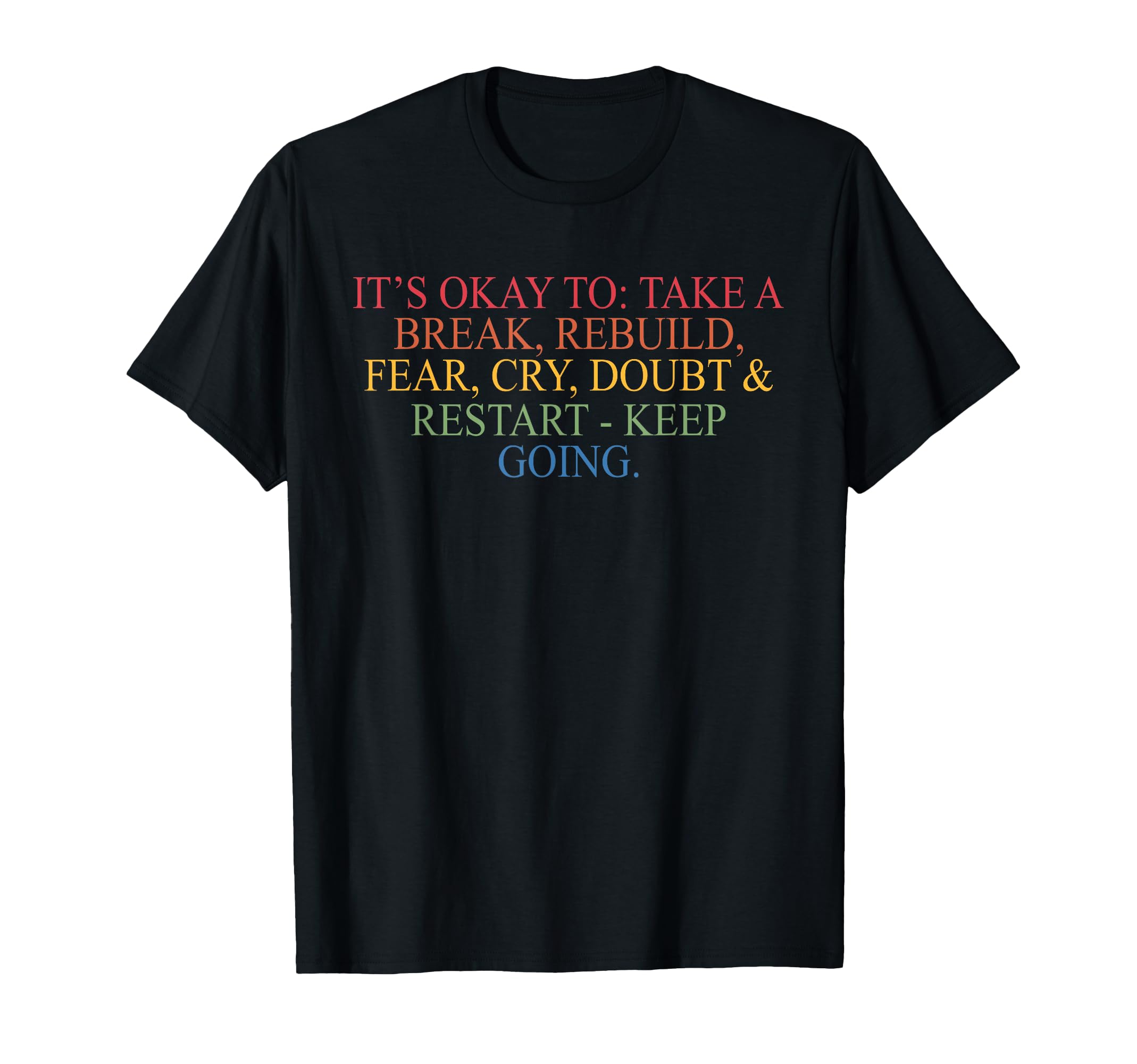 Take Break Rebuild Fear Cry T-Shirt - Casual Everyday Wear for Adults - T-Shirt, Sweatshirt, Hoodie