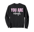You Are Enough Motivational Sweatshirt - Trendy Graphic for Adults - T-Shirt, Sweatshirt, Hoodie