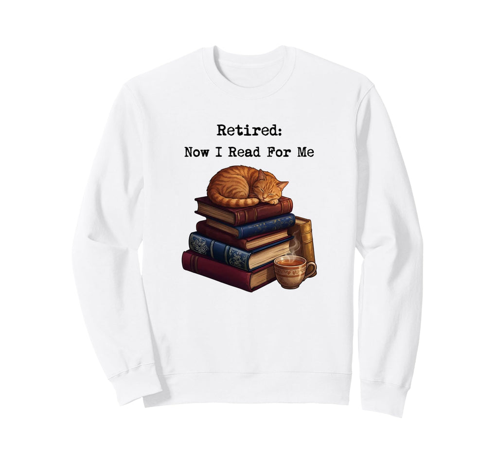 Retired Now I Read Me Tabby Cat Books Sweatshirt - Unique Graphic Unisex - T-Shirt, Sweatshirt, Hoodie