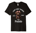 Poodle Dog Lover I Just Need My T-Shirt - Casual Everyday Wear Men Women - T-Shirt, Sweatshirt, Hoodie