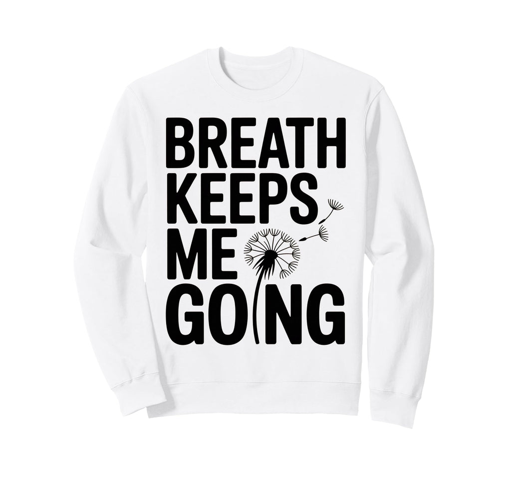 Breath Keeps Me Going Inspirational Sweatshirt - Custom Art Print Unisex - T-Shirt, Sweatshirt, Hoodie