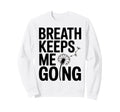 Breath Keeps Me Going Inspirational Sweatshirt - Custom Art Print Unisex - T-Shirt, Sweatshirt, Hoodie