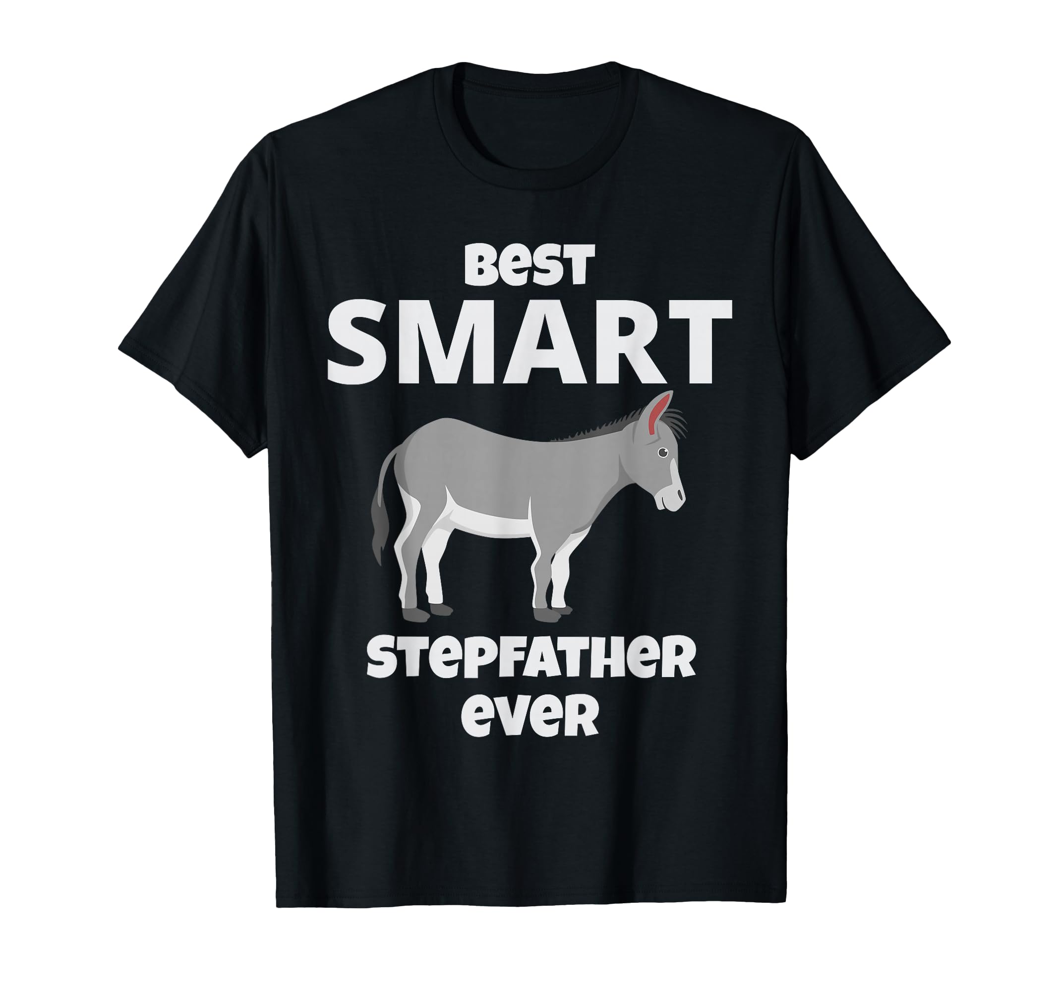 Best Smart Ass Step Father Ever T-Shirt - Fun Novelty Design Men Women - T-Shirt, Sweatshirt, Hoodie