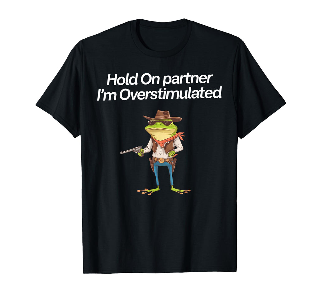 Hold Partner Im Overstimulated Cowboy T-Shirt - Graphic Print for Adults - T-Shirt, Sweatshirt, Hoodie