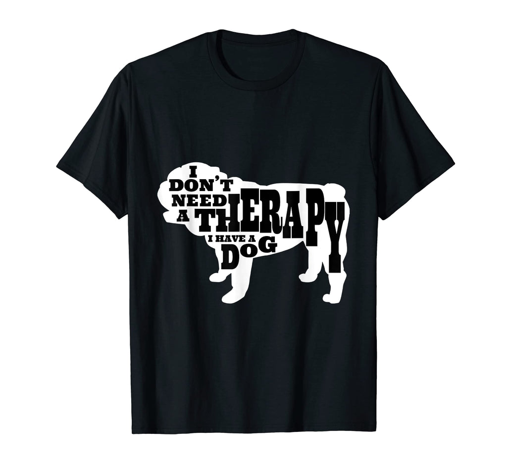 Funny I Dont Need Therapy I Have Dog T-Shirt - Novelty Apparel for Adults - T-Shirt, Sweatshirt, Hoodie