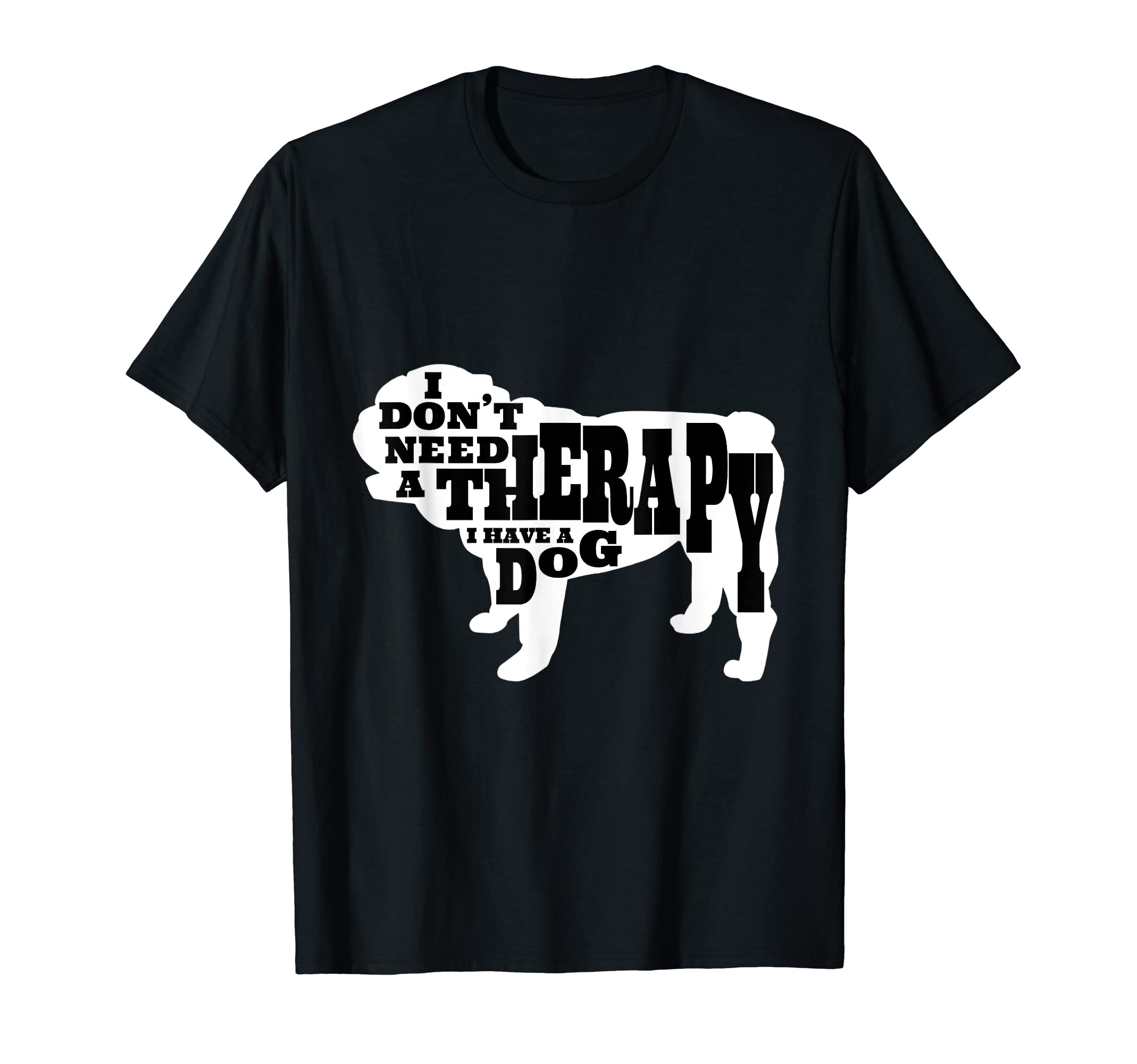 Funny I Dont Need Therapy I Have Dog T-Shirt - Novelty Apparel for Adults - T-Shirt, Sweatshirt, Hoodie