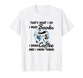 I Read Books I Drink Coffee And T-Shirt - Casual Everyday Wear for Adults - T-Shirt, Sweatshirt, Hoodie