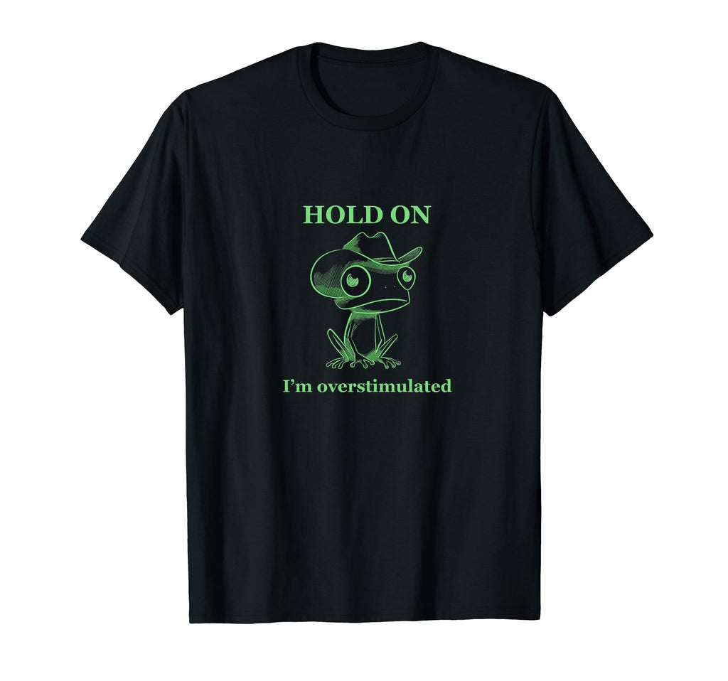 Hold Im Overstimulated Funny Green T-Shirt - Streetwear Style for Adults - T-Shirt, Sweatshirt, Hoodie