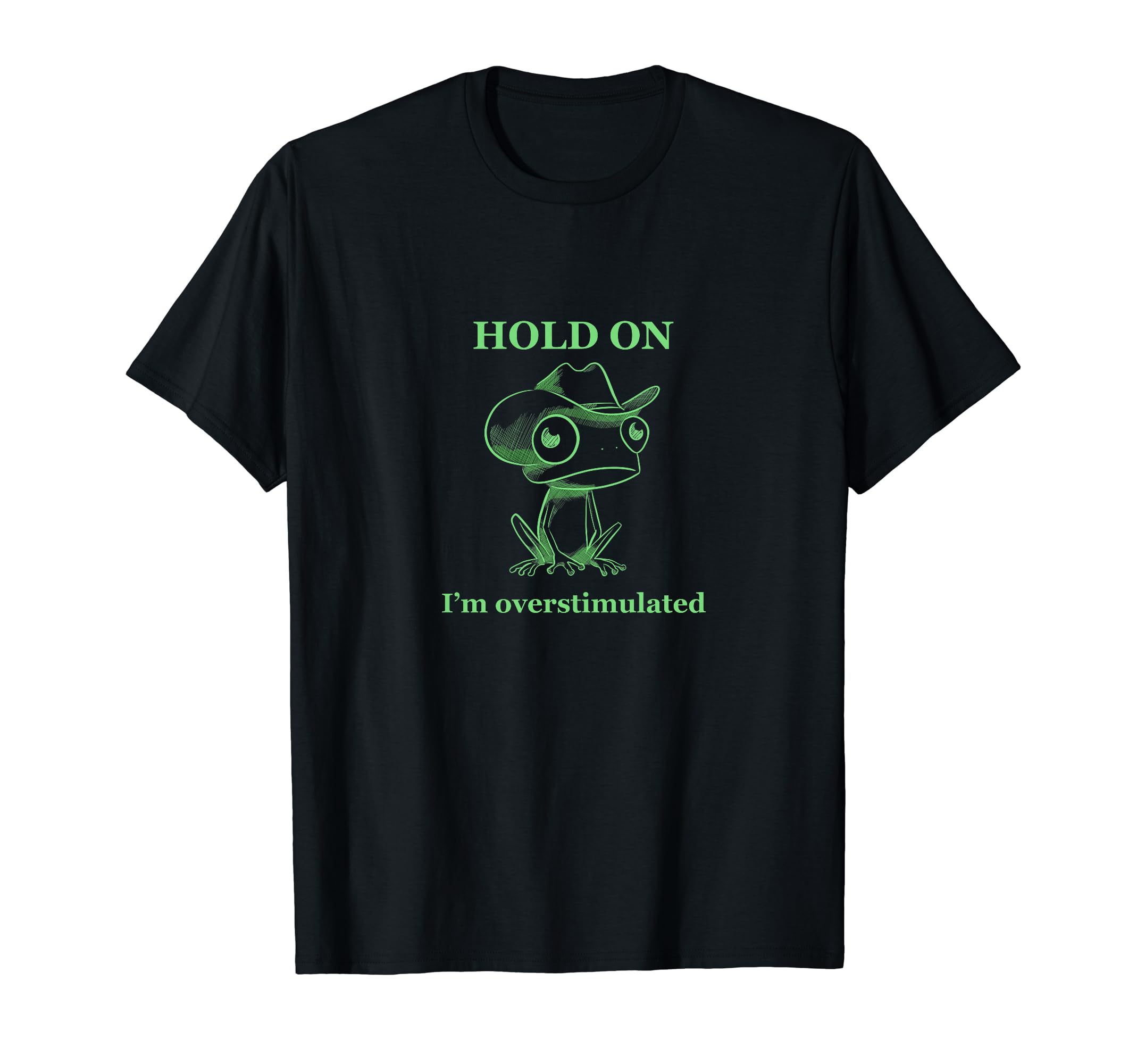 Hold Im Overstimulated Funny Green T-Shirt - Streetwear Style for Adults - T-Shirt, Sweatshirt, Hoodie