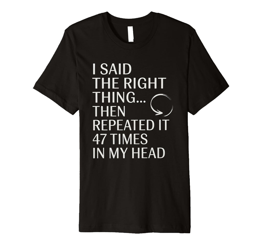I Said Right Thing Then Repeated It T-Shirt - Novelty Apparel for Adults - T-Shirt, Sweatshirt, Hoodie