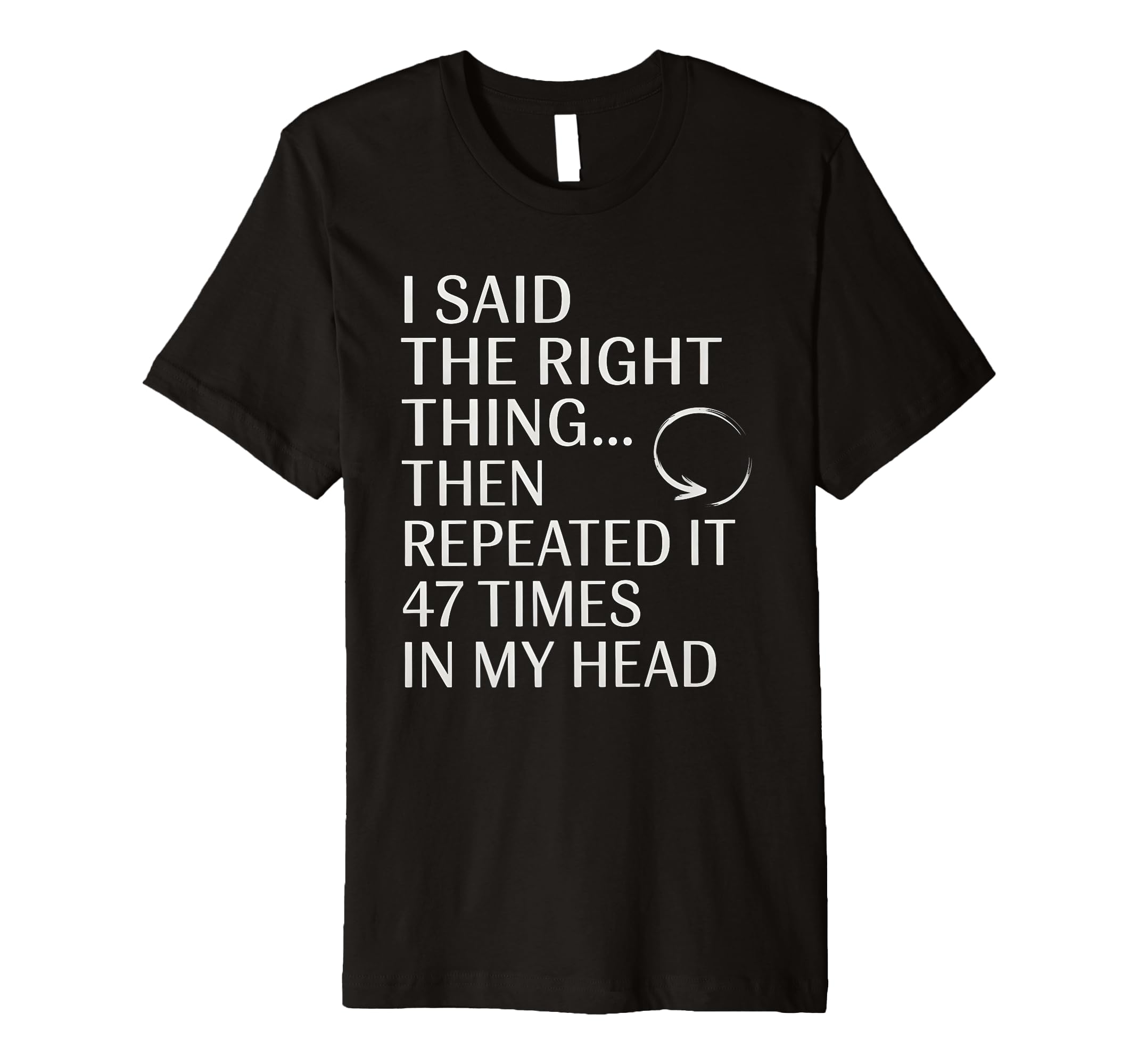 I Said Right Thing Then Repeated It T-Shirt - Novelty Apparel for Adults - T-Shirt, Sweatshirt, Hoodie