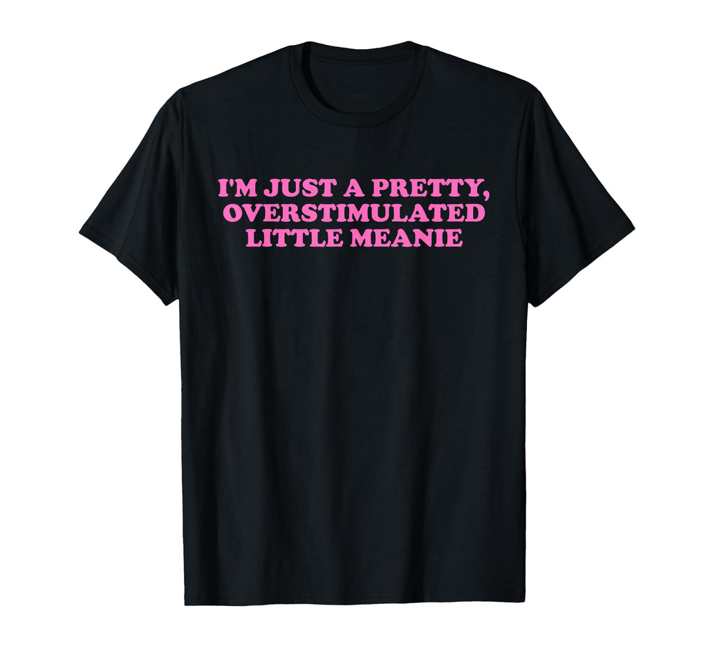 Im Just Pretty Overstimulated Little T-Shirt - Novelty Apparel Men Women - T-Shirt, Sweatshirt, Hoodie