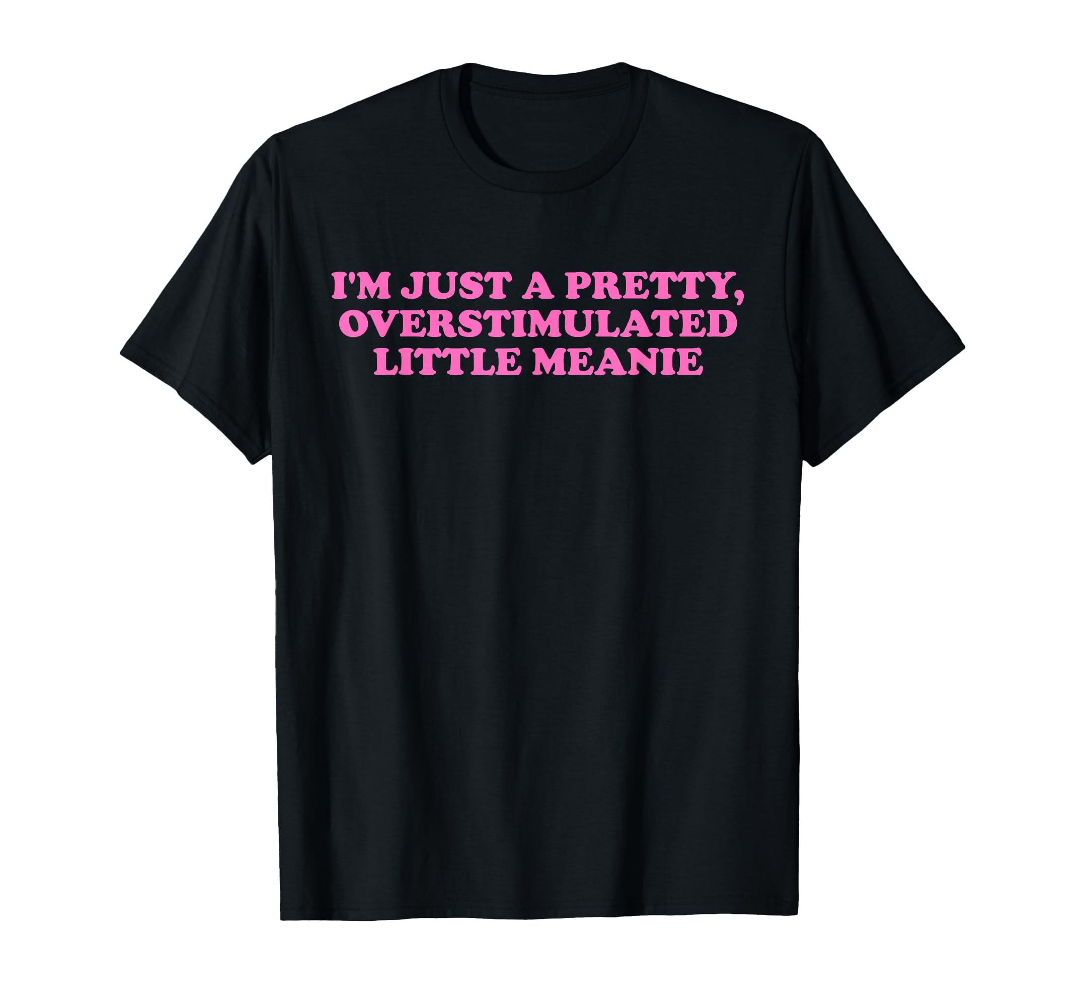 Im Just Pretty Overstimulated Little T-Shirt - Novelty Apparel Men Women - T-Shirt, Sweatshirt, Hoodie