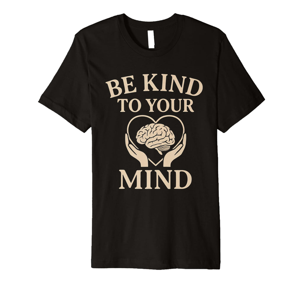 Be Kind To Your Mind Mental Health Support T-Shirt - Novelty Apparel Unisex - T-Shirt, Sweatshirt, Hoodie