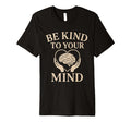 Be Kind To Your Mind Mental Health Support T-Shirt - Novelty Apparel Unisex - T-Shirt, Sweatshirt, Hoodie