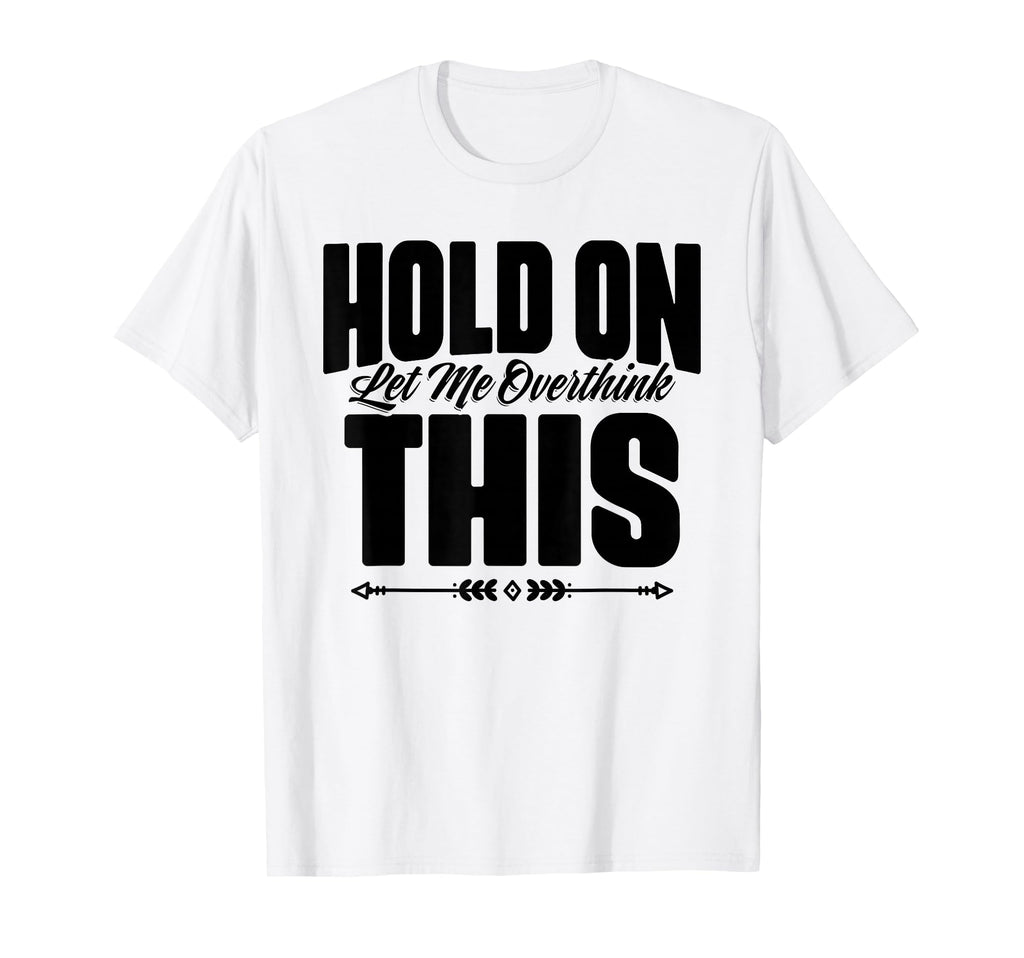 Sarcastic Overthinking Statements T-Shirt - Unique Graphic Men Women - T-Shirt, Sweatshirt, Hoodie