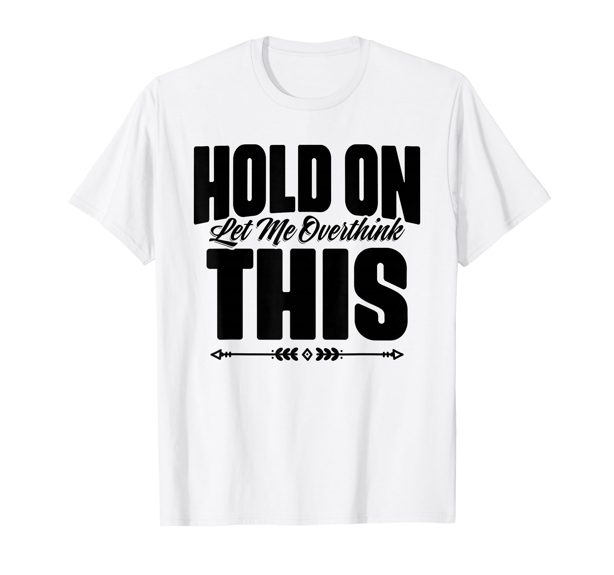Hold Let Me Overthink This Funny T-Shirt - Novelty Apparel for Adults - T-Shirt, Sweatshirt, Hoodie