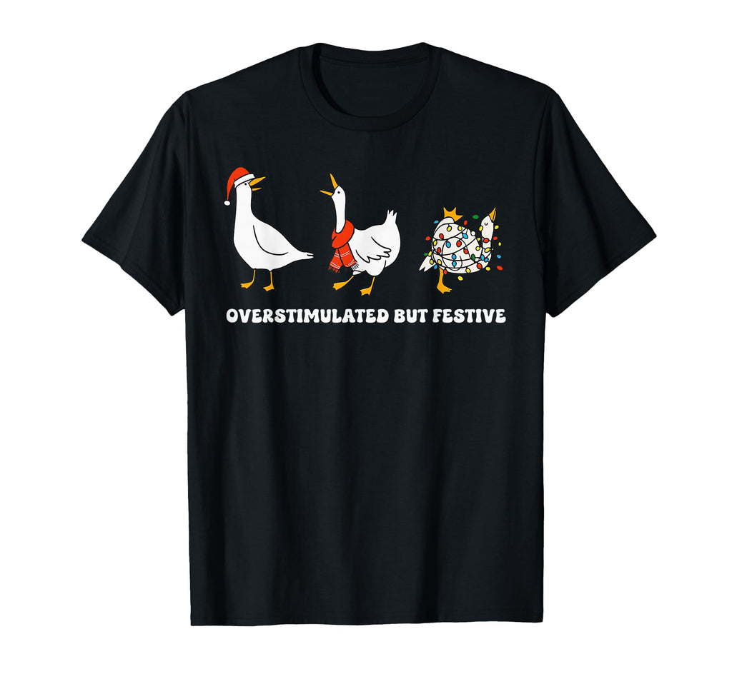 Overstimulated But Festive Goose Squad T-Shirt - Graphic Print for Adults - T-Shirt, Sweatshirt, Hoodie