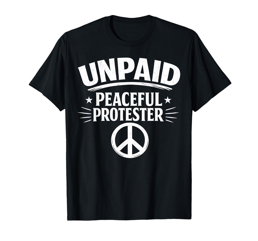 Unpaid Peaceful Protester T-Shirt - Streetwear Style for Adults - T-Shirt, Sweatshirt, Hoodie