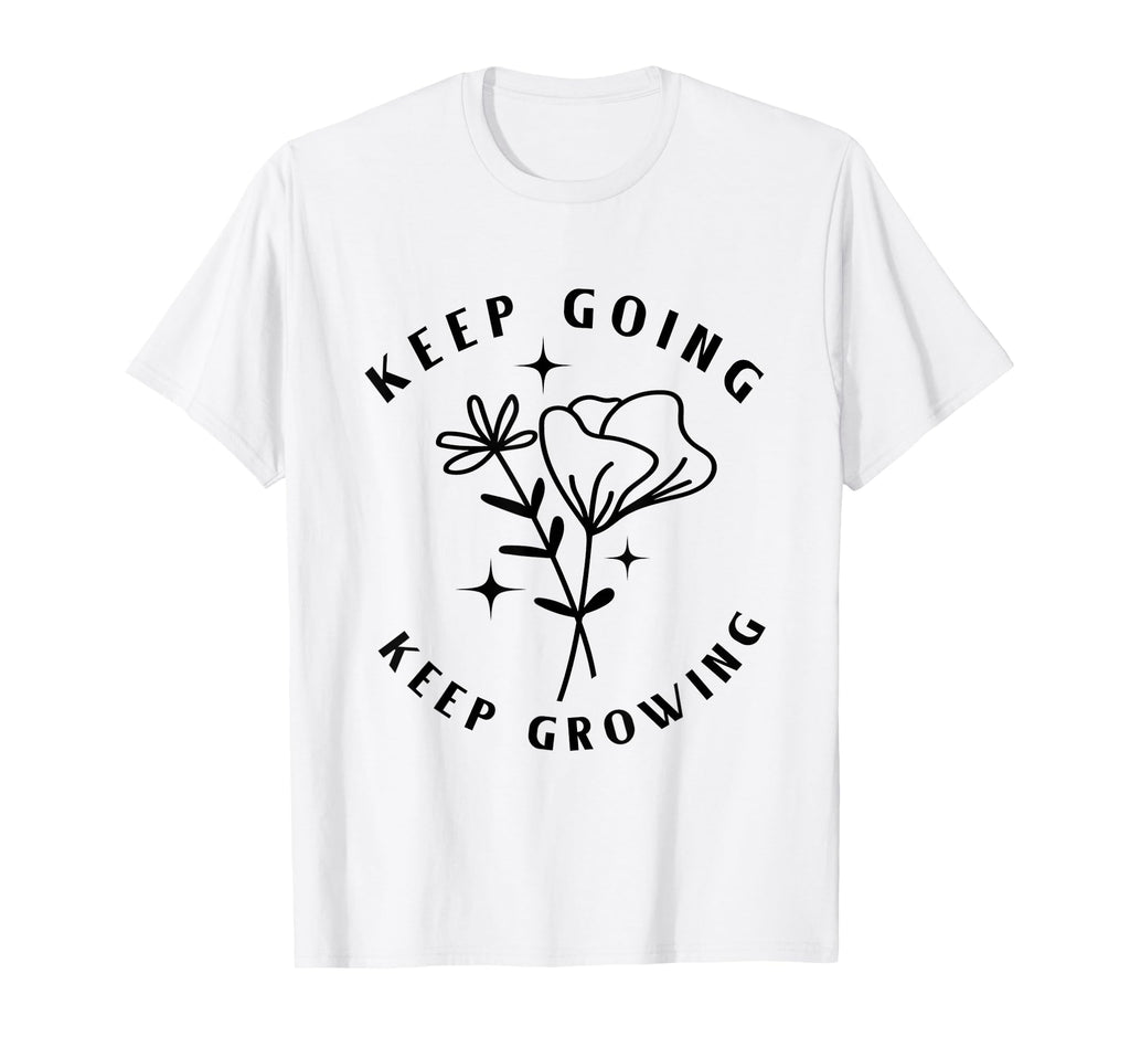 Keep Going Keep Growing T-Shirt - Graphic Print Men Women - T-Shirt, Sweatshirt, Hoodie