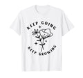 Keep Going Keep Growing T-Shirt - Graphic Print Men Women - T-Shirt, Sweatshirt, Hoodie