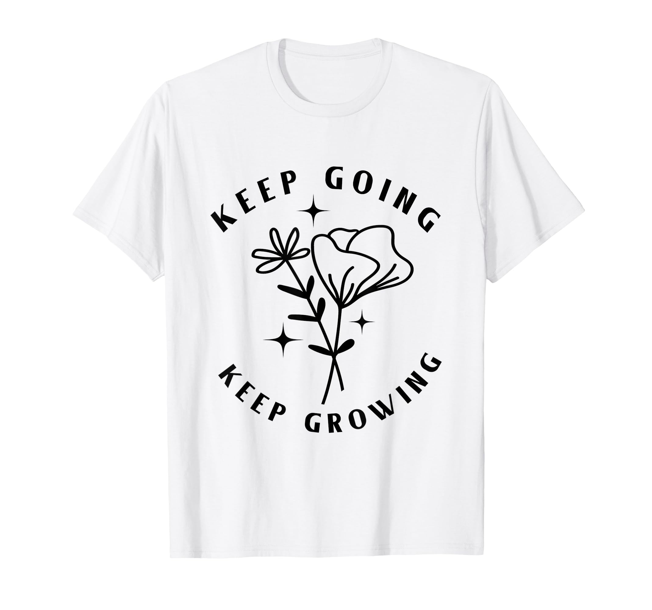 Keep Going Keep Growing T-Shirt - Graphic Print Men Women - T-Shirt, Sweatshirt, Hoodie
