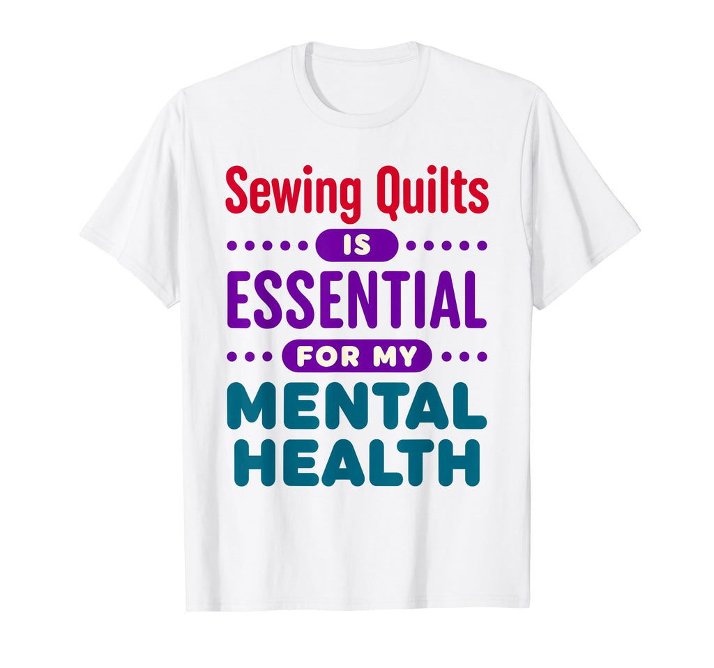 Sewing Quilts Is To My Mental Health T-Shirt - Trendy Graphic Unisex - T-Shirt, Sweatshirt, Hoodie