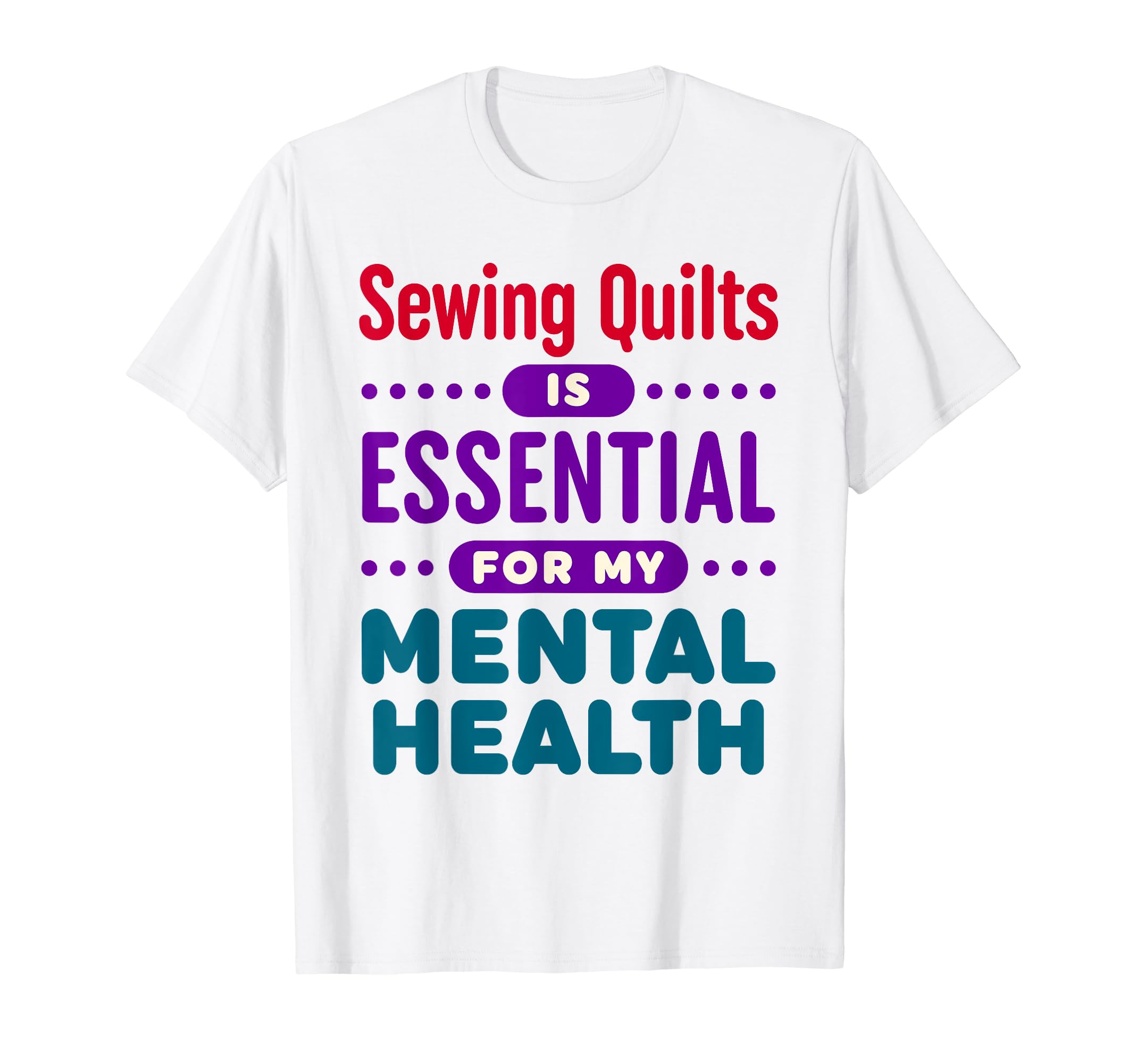 Sewing Quilts Is To My Mental Health T-Shirt - Trendy Graphic Unisex - T-Shirt, Sweatshirt, Hoodie