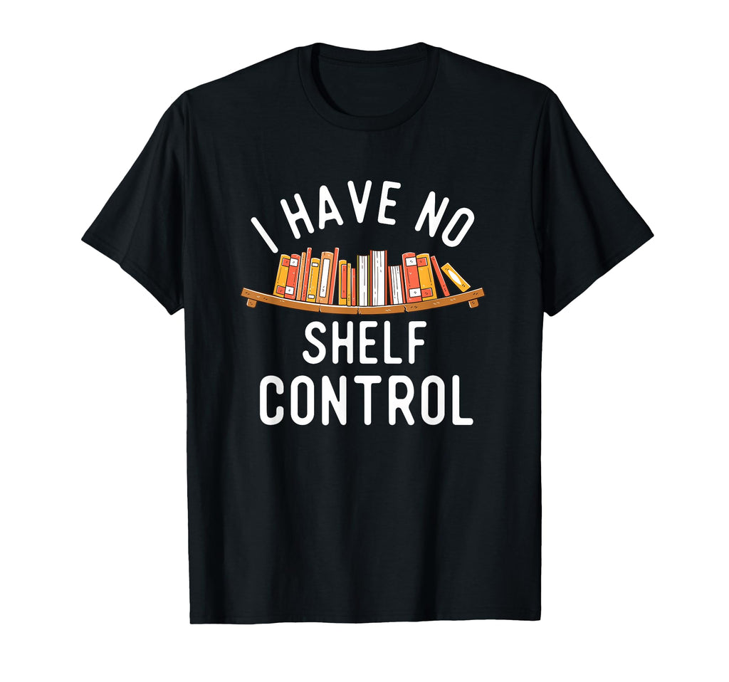 I Have No Shelf Control Book Lover T-Shirt - Custom Art Print for Adults - T-Shirt, Sweatshirt, Hoodie