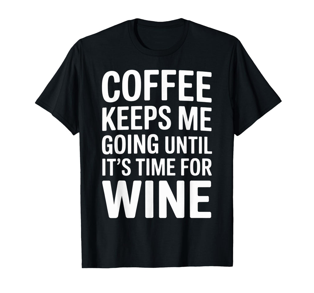 Coffee Keeps Me Going Until Its Time T-Shirt - Streetwear Style for Adults - T-Shirt, Sweatshirt, Hoodie