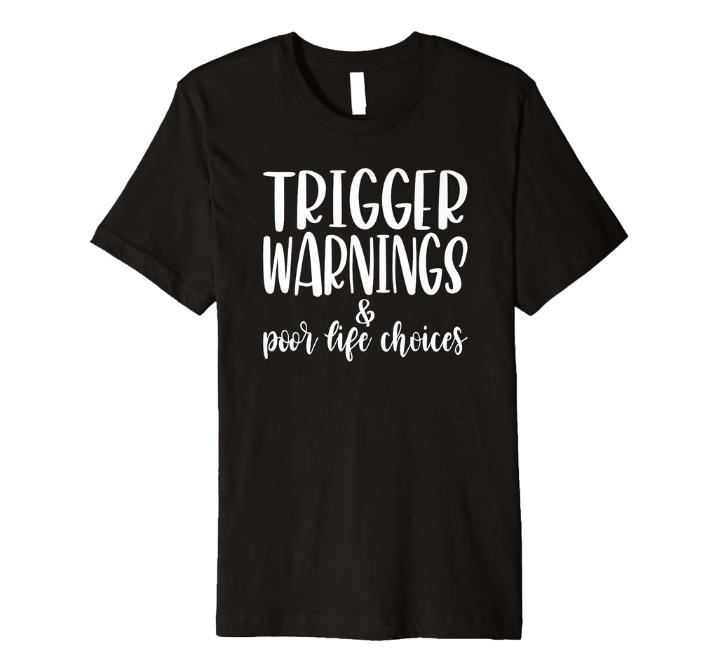Trigger Warnings Poor Life Choices Dark T-Shirt - Novelty Apparel Unisex - T-Shirt, Sweatshirt, Hoodie