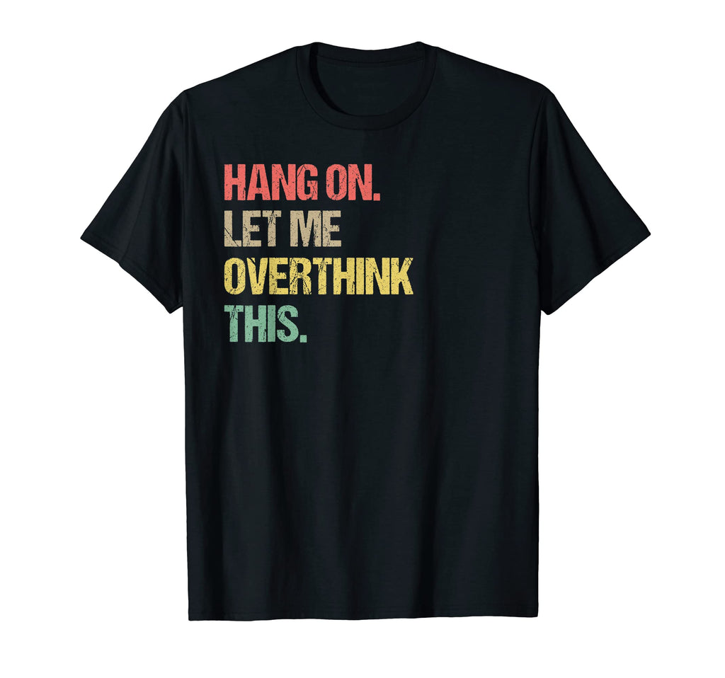 Hang Let Me Overthink This Funny T-Shirt - Novelty Apparel for Adults - T-Shirt, Sweatshirt, Hoodie