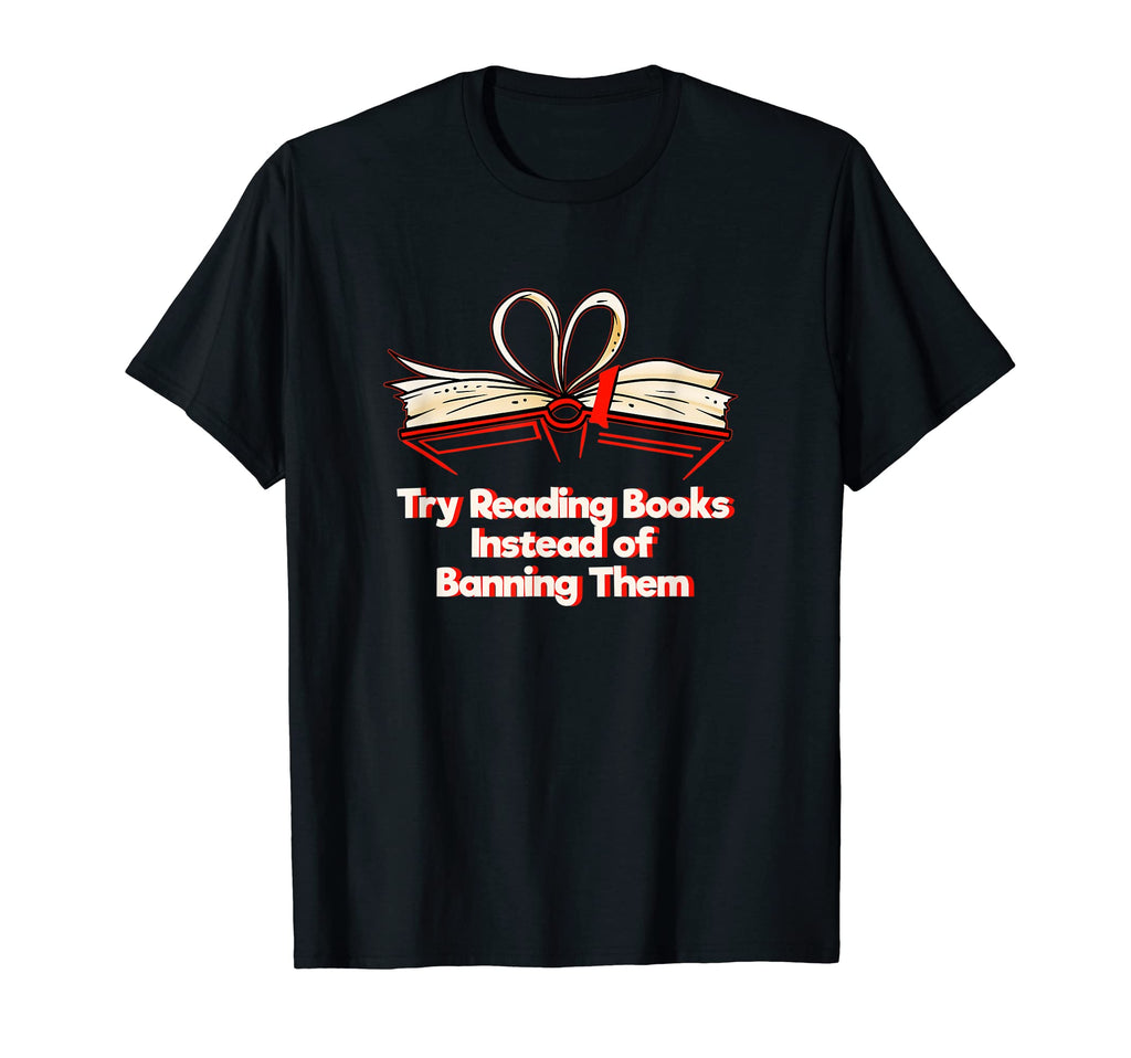 Reading Books Instead Banning Them T-Shirt - Casual Everyday Wear Unisex - T-Shirt, Sweatshirt, Hoodie