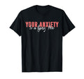Your Anxiety Is Lying Hoe T-Shirt - Fun Novelty Design for Adults - T-Shirt, Sweatshirt, Hoodie