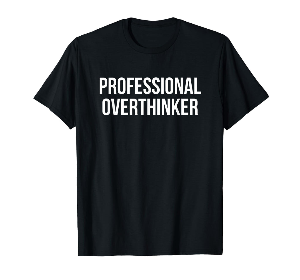 Professional Overthinker T-Shirt - Unique Graphic Men Women - T-Shirt, Sweatshirt, Hoodie