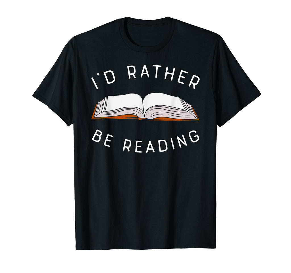 Id Rather Be Reading Book Nerd T-Shirt - Fun Novelty Design Unisex - T-Shirt, Sweatshirt, Hoodie