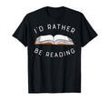 Id Rather Be Reading Book Nerd T-Shirt - Fun Novelty Design Unisex - T-Shirt, Sweatshirt, Hoodie