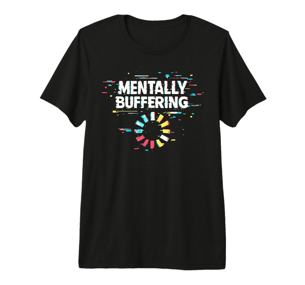 Mentally Buffering Funny Meme T-Shirt - Fun Novelty Design Men Women - T-Shirt, Sweatshirt, Hoodie