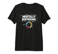 Mentally Buffering Funny Meme T-Shirt - Fun Novelty Design Men Women - T-Shirt, Sweatshirt, Hoodie