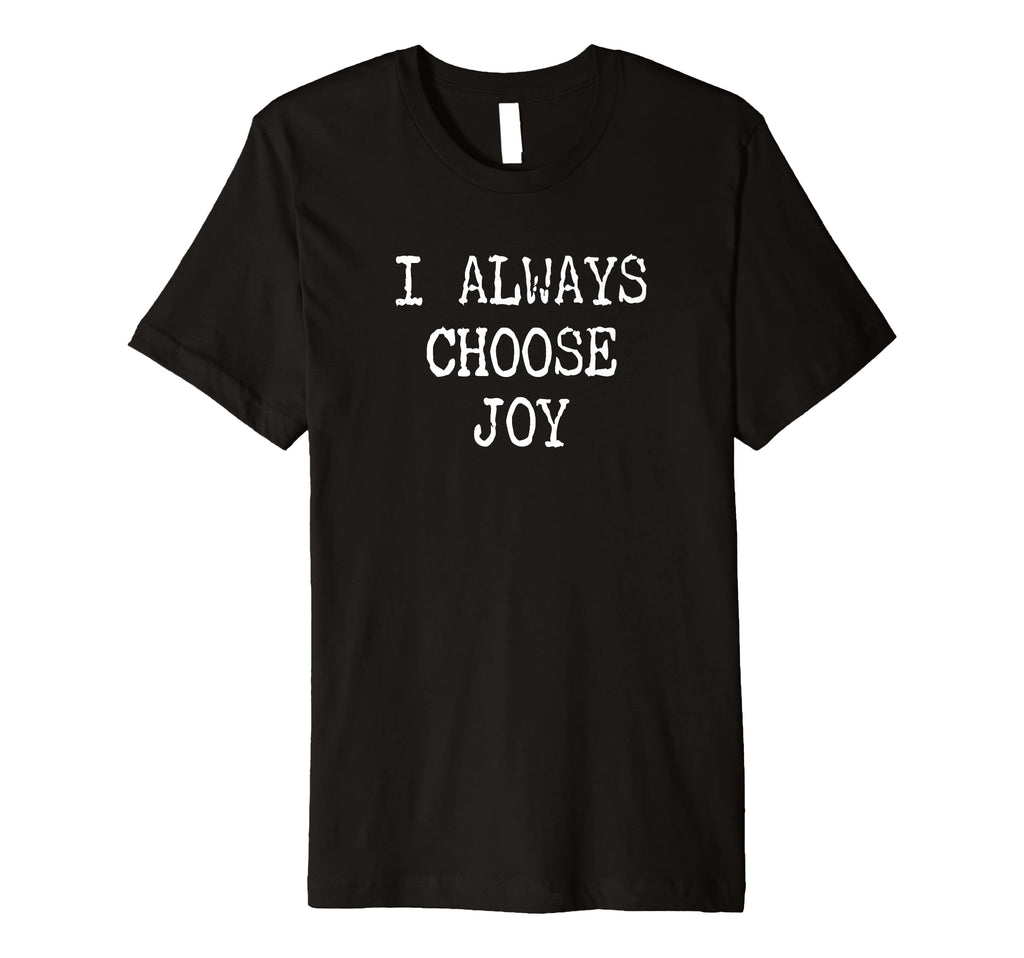 I Always Choose Joy Motivational T-Shirt - Trendy Graphic Unisex - T-Shirt, Sweatshirt, Hoodie