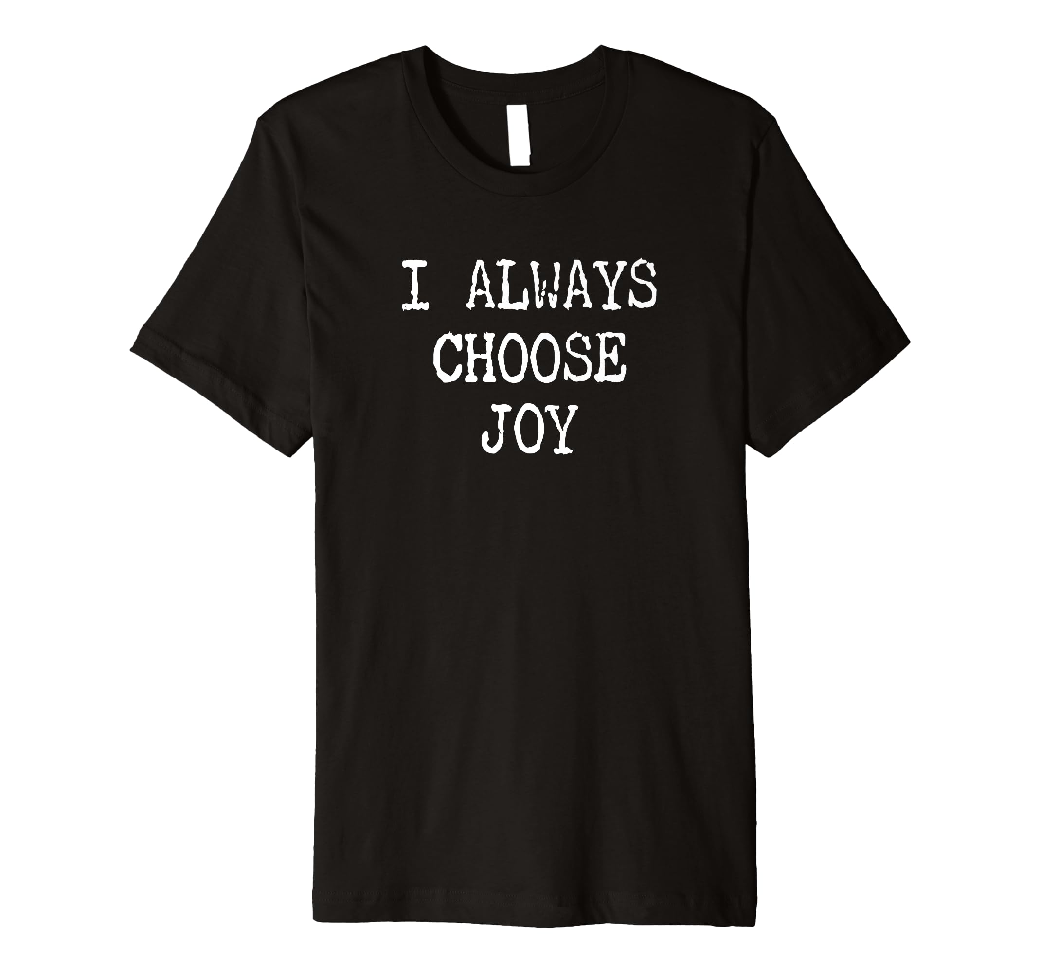 I Always Choose Joy Motivational T-Shirt - Trendy Graphic Unisex - T-Shirt, Sweatshirt, Hoodie