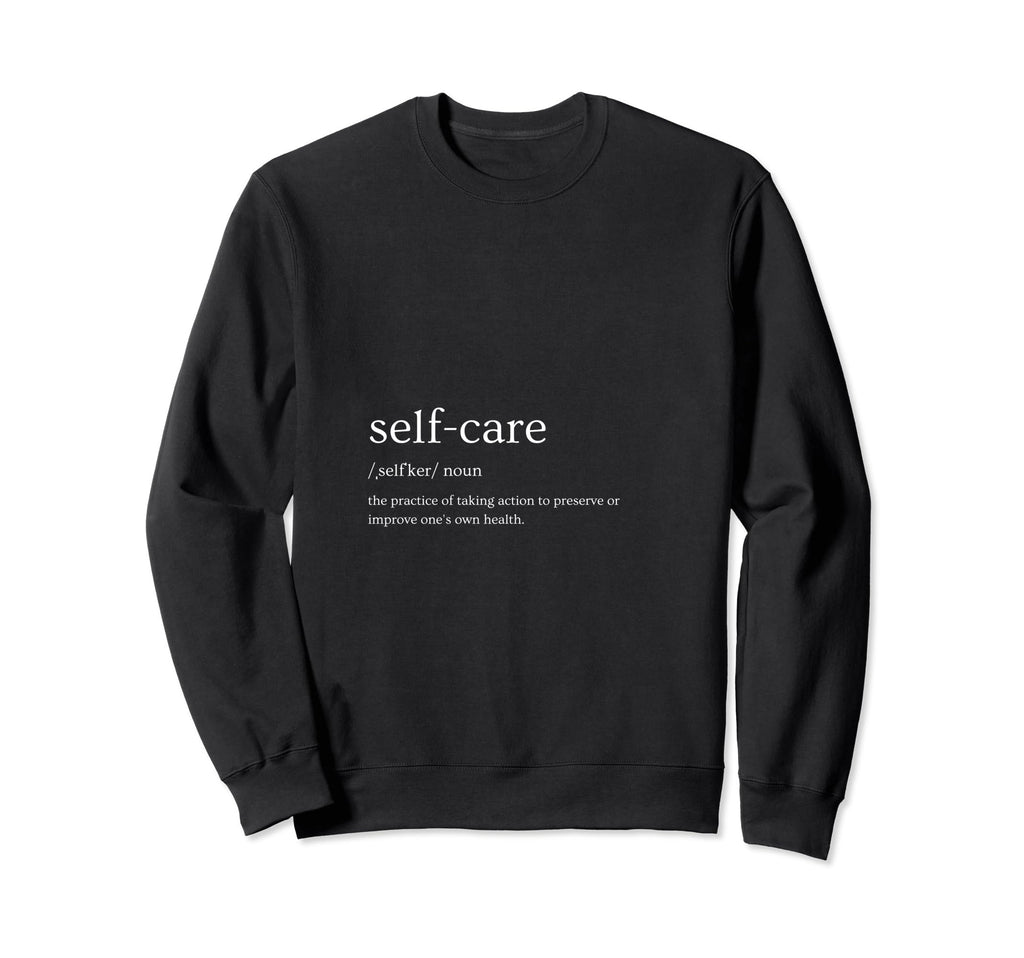 Self Care Definition Sweatshirt - Trendy Graphic for Adults - T-Shirt, Sweatshirt, Hoodie